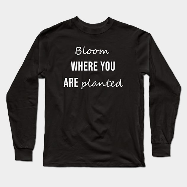 Bloom Where You Are Planted Long Sleeve T-Shirt by anupasi